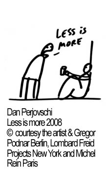 Dan Perjovschi
Less is more 2008 
� courtesy the artist & Gregor Podnar Berlin, Lombard Freid Projects New York and Michel Rein Paris